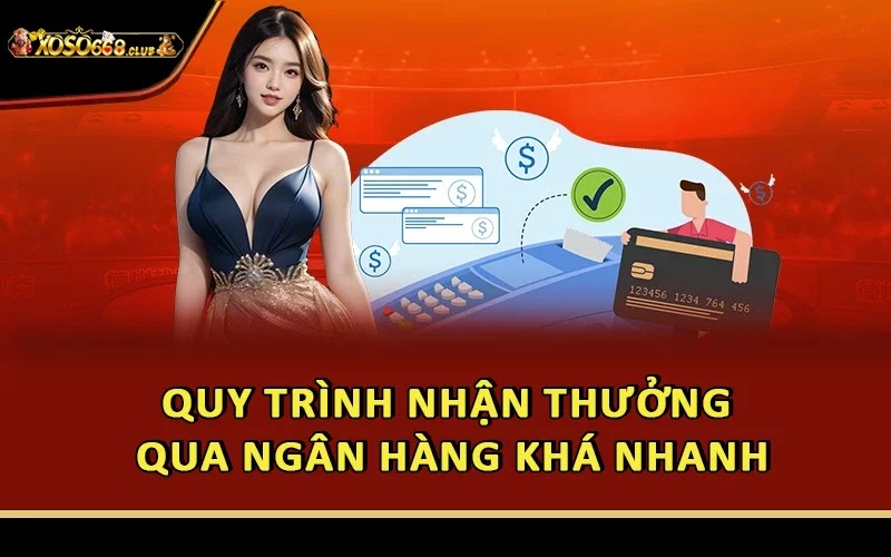 Quy trình nhận thưởng qua ngân hàng khá nhanh