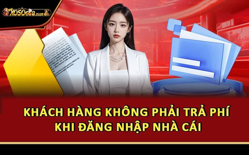 Khách hàng không phải trả phí khi đăng nhập nhà cái