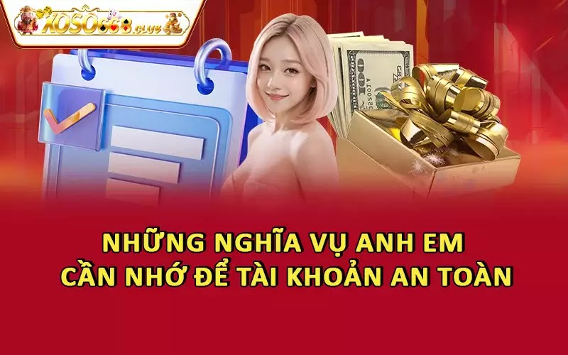 Những nghĩa vụ anh em cần nhớ để tài khoản an toàn