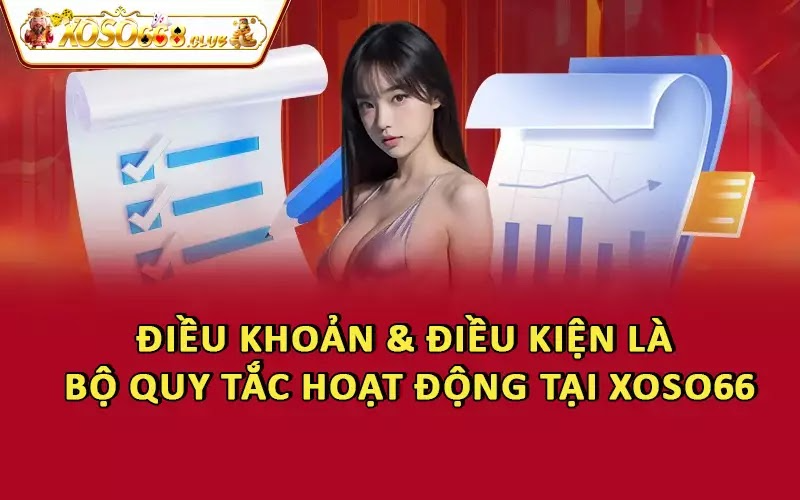 Điều khoản và điều kiện là bộ quy tắc hoạt động tại Xoso66