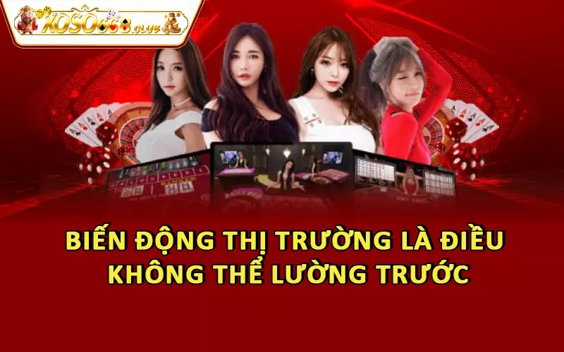 Biến động thị trường là điều không thể lường trước