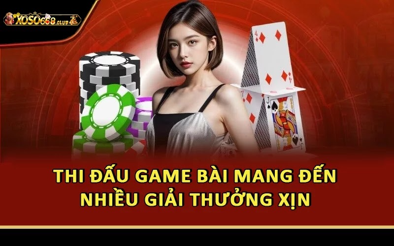Thi đấu game bài mang đến nhiều giải thưởng xịn