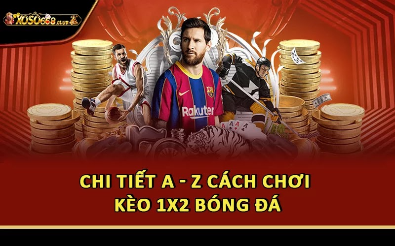 Chi tiết A - Z cách chơi kèo 1X2 bóng đá
