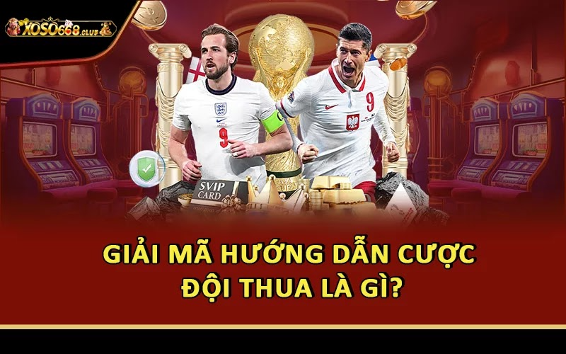 Giải mã hướng dẫn cược đội thua là gì?