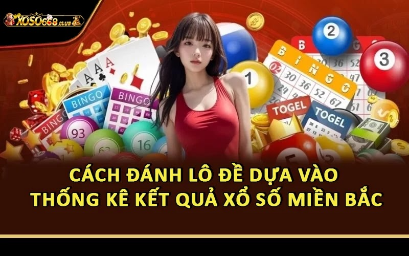 Cách đánh lô đề dựa vào thống kê kết quả xổ số miền Bắc