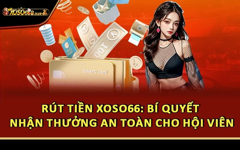 Rút Tiền Xoso66: Bí Quyết Nhận Thưởng An Toàn Cho Hội Viên