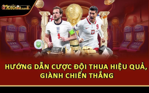 Hướng Dẫn Cược Đội Thua Hiệu Quả, Giành Chiến Thắng